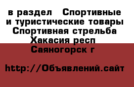  в раздел : Спортивные и туристические товары » Спортивная стрельба . Хакасия респ.,Саяногорск г.